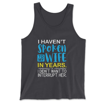 I Haven't Spoken To My Wife In Years, I Didn't Want To Interrupt Her Men/Unisex Tank in Dark Grey color